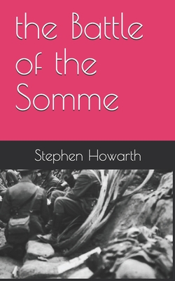 The Battle of the Somme - Howarth, Stephen
