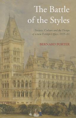 The Battle of the Styles: Society, Culture and the Design of a New Foreign Office, 1855-1861 - Porter, Bernard, Professor