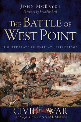 The Battle of West Point: Confederate Triumph at Ellis Bridge - McBryde, John, and Beck, Brandon (Foreword by)