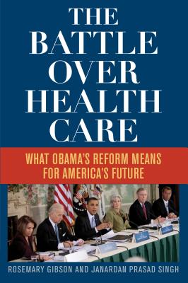 The Battle Over Health Care: What Obama's Reform Means for America's Future - Gibson, Rosemary, and Singh, Janardan Prasad