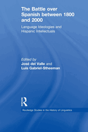 The Battle over Spanish between 1800 and 2000: Language & Ideologies and Hispanic Intellectuals