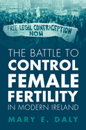 The Battle to Control Female Fertility in Modern Ireland