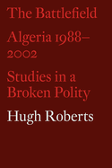 The Battlefield: Algeria 1988-2002: Studies in a Broken Polity