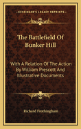 The Battlefield of Bunker Hill: With a Relation of the Action by William Prescott and Illustrative Documents