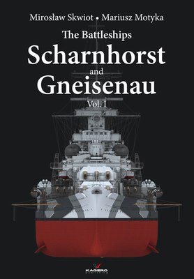 The Battleships Scharnhorst and Gneisenau: Volume 1 - Skwiot, Miroslaw, and Motyka, Mariusz