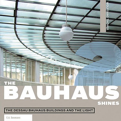 The Bauhaus Shines: The Dessau Bauhaus Buildings and the Light - Thhner, Wolfgang