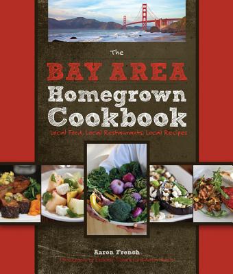 The Bay Area Homegrown Cookbook: Local Food, Local Restaurants, Local Recipes - Bertolli, Paul (Foreword by), and Tichenor, Elizabeth (Photographer), and French, Aaron (Photographer)