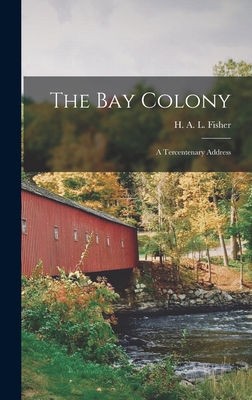 The Bay Colony; a Tercentenary Address - Fisher, H A L (Herbert Albert Laur (Creator)