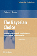 The Bayesian Choice: From Decision-Theoretic Foundations to Computational Implementation