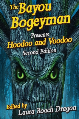 The Bayou Bogeyman Presents Hoodoo and Voodoo 2nd Edition - Dragon, Laura Roach (Editor)