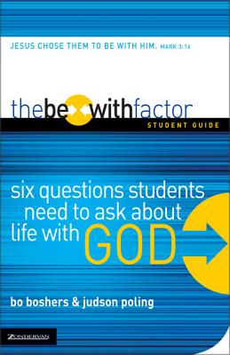 The Be-With Factor Student Guide: Six Questions Students Need to Ask about Life with God - Boshers, Bo, and Poling, Judson, Mr.