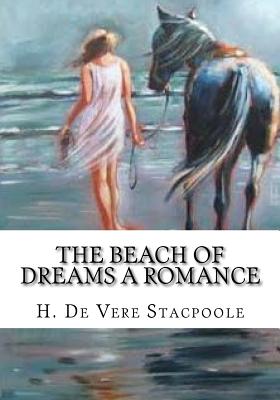 The Beach Of Dreams: A Romance - Stacpoole, H De Vere