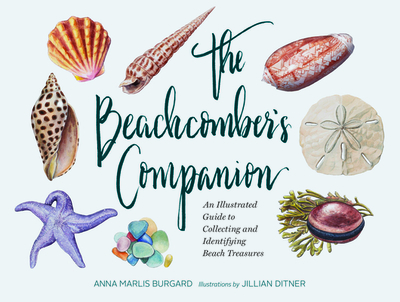 The Beachcomber's Companion: An Illustrated Guide to Collecting and Identifying Beach Treasures (Watercolor Seashell and Shell Collecting Book, Beach Lover Gift) - Burgard, Anna Marlis