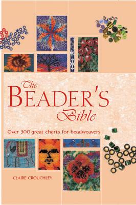 The Beader's Bible: Over 300 Great Charts for Beadweavers - Crouchley, Claire