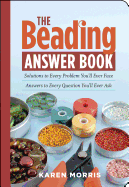 The Beading Answer Book: Solutions to Every Problem You'll Ever Face; Answers to Every Question You'll Ever Ask