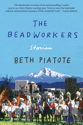 The Beadworkers: Stories - Piatote, Beth