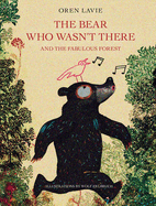 The Bear Who Wasn't There: And the Fabulous Forest