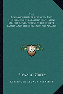 The Bear-Worshippers Of Yezo And The Island Of Karafuto (Saghalin) Or The Adventures Of The Jewett Family And Their Friend Oto Nambo