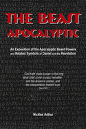 The Beast Apocalyptic: An Exposition of the Apocalyptic Beast Powers and Related Symbols of Daniel and the Revelation