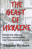 The Beast of Ukraine: Inside the Mind of Anatoly Onoprienko, the 'Terminator' Killer