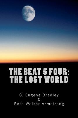 The Beat 5 Four: The Lost World - Armstrong, Beth Walker, and Bradley, C Eugene