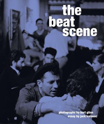 The Beat Scene: Photographs by Burt Glinn - Glinn, Burt (Photographer), and Kerouac, Jack (Text by), and Nourmand, Tony (Editor)