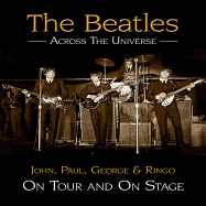 The Beatles Across the Universe: John, Paul, George & Ringo on Tour and on Stage
