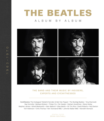 The Beatles - Album by Album: The Beatles - The Fab Four - by insiders, experts & eyewitnesses - Southall, Brian