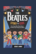 The Beatles Story for Kids: Four Friends Who Made History- The Band That Changed the World
