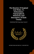 The Beauties Of England And Wales, Or, Delineations, Topographical, Historical, And Descriptive, Of Each County: Embellished With Engravings, Volume 2