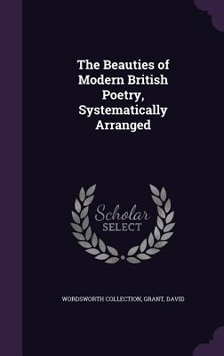 The Beauties of Modern British Poetry, Systematically Arranged - Collection, Wordsworth, and David, Grant