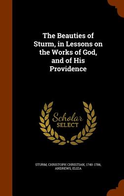 The Beauties of Sturm, in Lessons on the Works of God, and of His Providence - Sturm, Christoph Christian, and Andrews, Eliza