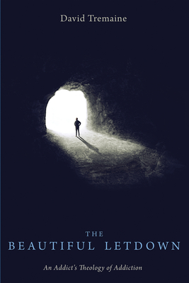 The Beautiful Letdown: An Addict's Theology of Addiction - Tremaine, David