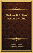 The beautiful life of Frances E. Willard