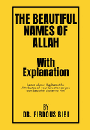 The Beautiful Names of Allah with Explanation: Learn about the Beautiful Attributes of your Lord so you can become closer to Him