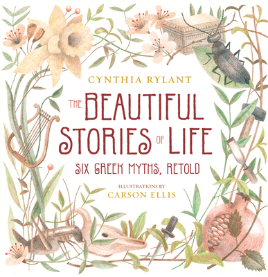 The Beautiful Stories of Life: Six Greeks Myths, Retold - Rylant, Cynthia