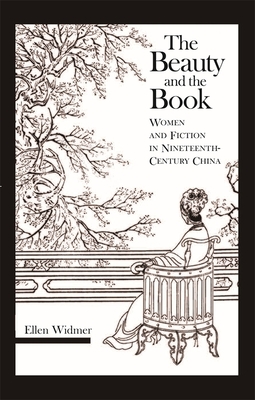 The Beauty and the Book: Women and Fiction in Nineteenth-Century China - Widmer, Ellen