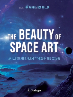 The Beauty of Space Art: An Illustrated Journey Through the Cosmos - Ramer, Jon (Editor), and Miller, Ron (Editor)