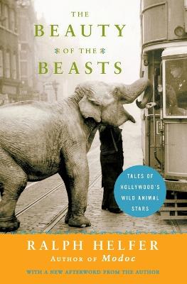 The Beauty of the Beasts: Tales of Hollywood's Wild Animal Stars - Helfer, Ralph