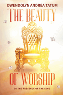The Beauty of Worship: In The Presence of the King: 2nd Edition