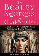 The Beauty Secrets Of Castor Oil: Timeless Tips For Radiance Inspired By Ancient Wisdom