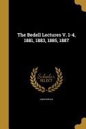 The Bedell Lectures V. 1-4, 1881, 1883, 1885, 1887