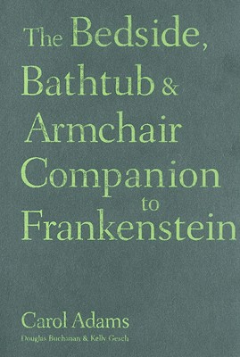 The Bedside, Bathtub & Armchair Companion to Frankenstein - Adams, Carol J, and Buchanan, Douglas, and Gesch, Kelly