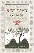 The Bee-Kind Garden: Apian wisdom for your garden