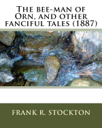The Bee-Man of Orn, and Other Fanciful Tales (1887) by: Frank R. Stockton