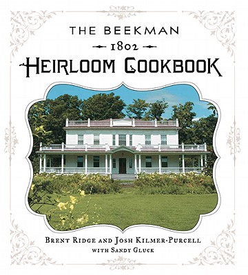 The Beekman 1802 Heirloom Cookbook: Heirloom Fruits and Vegetables, and More Than 100 Heritage Recipes to Inspire Every Generation - Ridge, Brent, Dr., and Gluck, Sandy, and Kilmer-Purcell, Josh