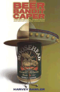 The Beer Bandit Caper: The Mounties, Their Man, and Mexico's Missing Moosehead - Sawler, Harvey