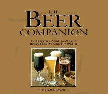 The Beer Companion: An Essential Guide to Classic Beers from Around the World - Glover, Brian