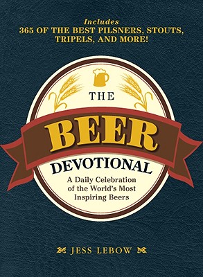 The Beer Devotional: A Daily Celebration of the World's Most Inspiring Beers - LeBow, Jess