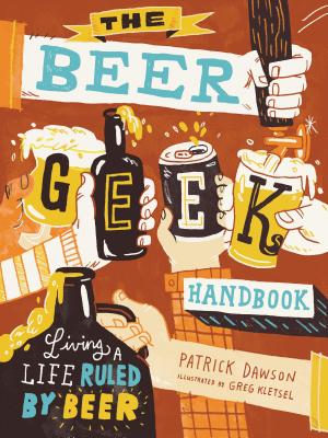 The Beer Geek Handbook: Living a Life Ruled by Beer - Dawson, Patrick, Professor